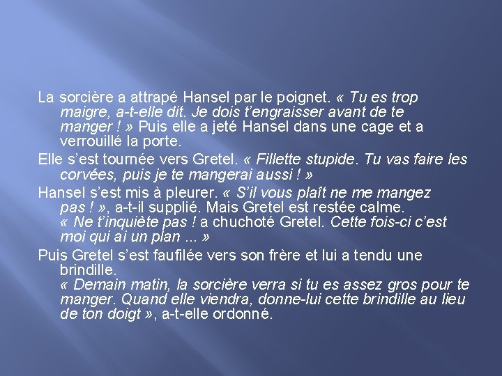 La sorcière a attrapé Hansel par le poignet. « Tu es trop maigre, a-t-elle