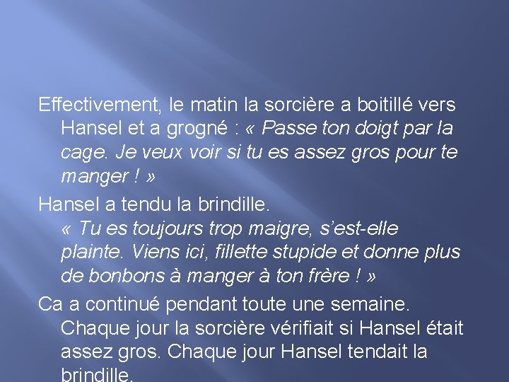 Effectivement, le matin la sorcière a boitillé vers Hansel et a grogné : «
