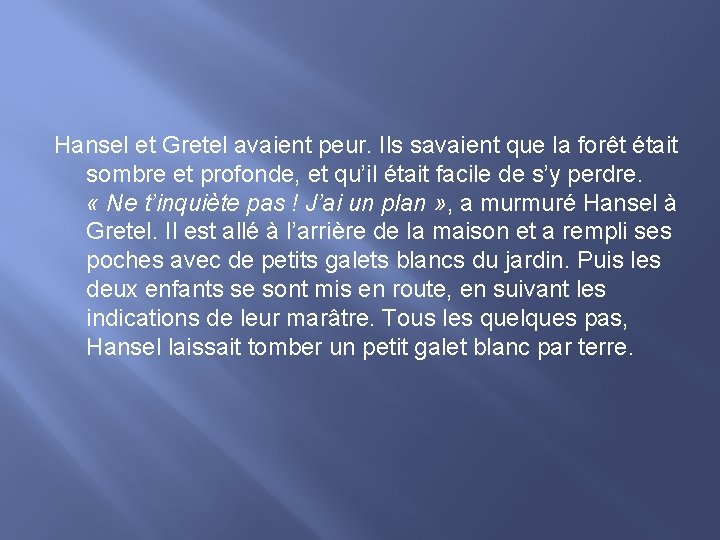 Hansel et Gretel avaient peur. Ils savaient que la forêt était sombre et profonde,