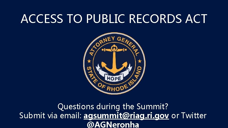 ACCESS TO PUBLIC RECORDS ACT Questions during the Summit? Submit via email: agsummit@riag. ri.