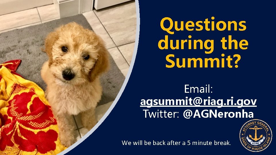 Questions during the Summit? Email: agsummit@riag. ri. gov Twitter: @AGNeronha We will be back