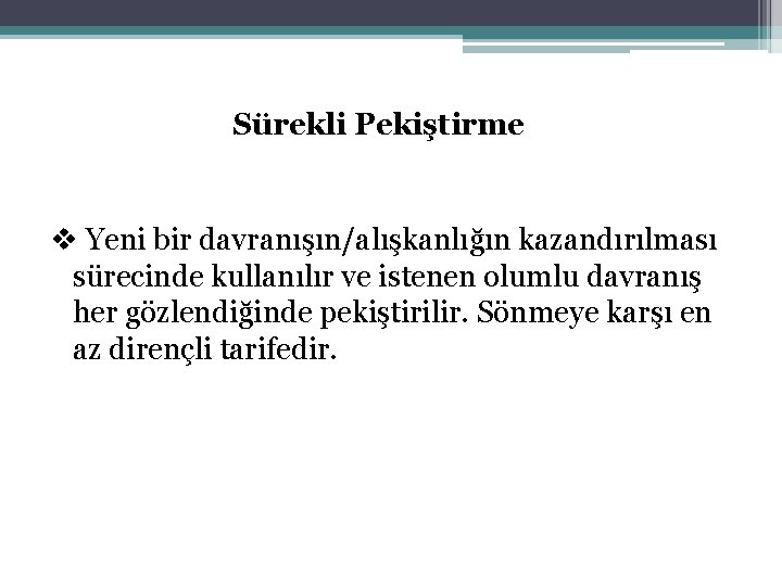 Sürekli Pekiştirme v Yeni bir davranışın/alışkanlığın kazandırılması sürecinde kullanılır ve istenen olumlu davranış her