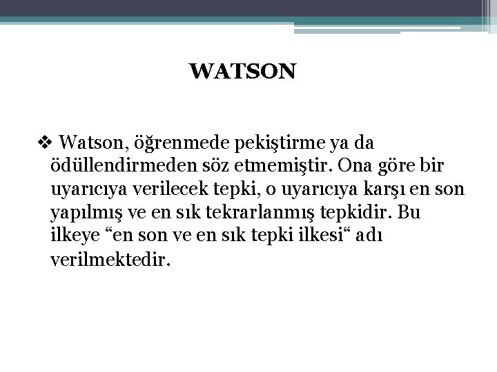 WATSON v Watson, öğrenmede pekiştirme ya da ödüllendirmeden söz etmemiştir. Ona göre bir uyarıcıya