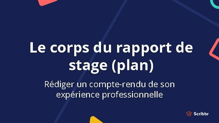 Le corps du rapport de stage (plan) Rédiger un compte-rendu de son expérience professionnelle