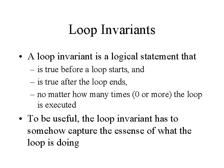 Loop Invariants • A loop invariant is a logical statement that – is true