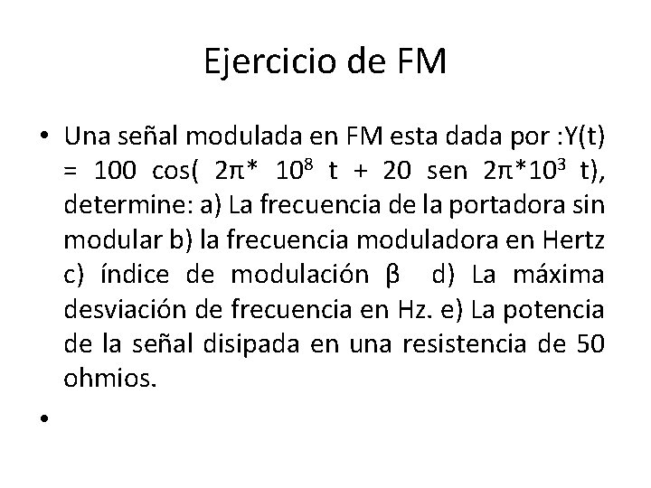 Ejercicio de FM • Una señal modulada en FM esta dada por : Y(t)