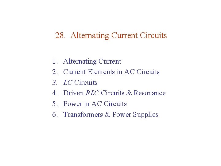 28. Alternating Current Circuits 1. 2. 3. 4. 5. 6. Alternating Current Elements in