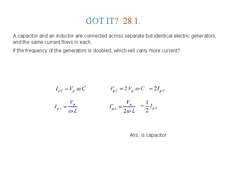 GOT IT? 28. 1. A capacitor and an inductor are connected across separate but