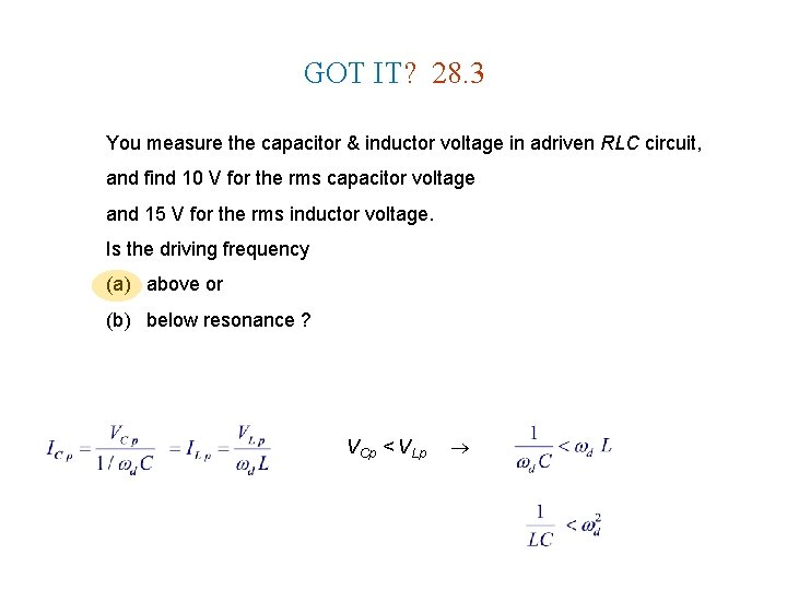 GOT IT? 28. 3 You measure the capacitor & inductor voltage in adriven RLC