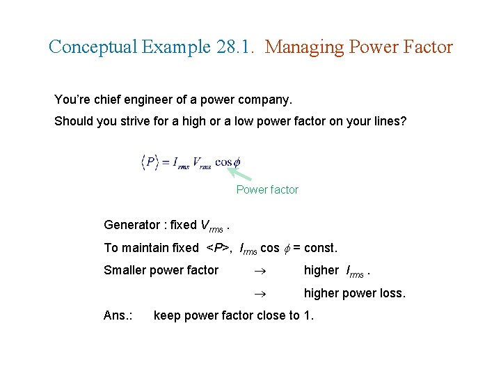 Conceptual Example 28. 1. Managing Power Factor You’re chief engineer of a power company.