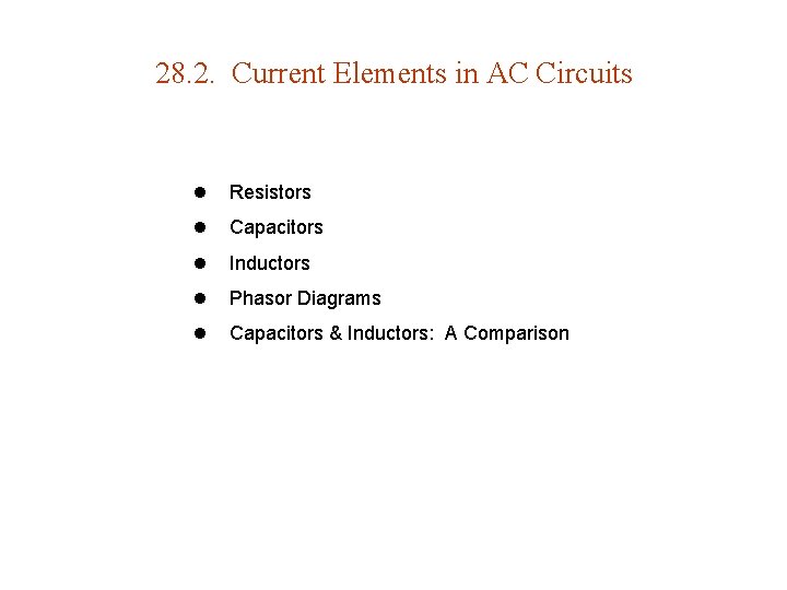 28. 2. Current Elements in AC Circuits l Resistors l Capacitors l Inductors l