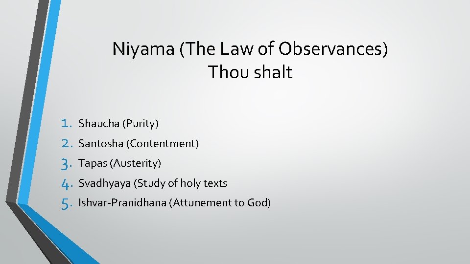 Niyama (The Law of Observances) Thou shalt 1. Shaucha (Purity) 2. Santosha (Contentment) 3.