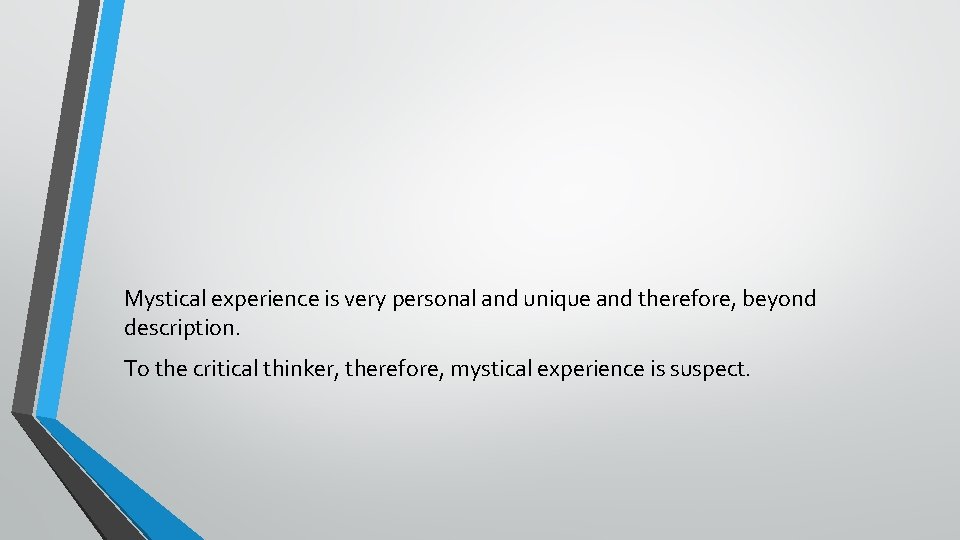 Mystical experience is very personal and unique and therefore, beyond description. To the critical