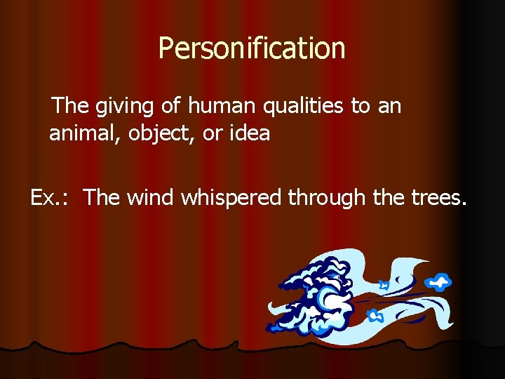 Personification The giving of human qualities to an animal, object, or idea Ex. :