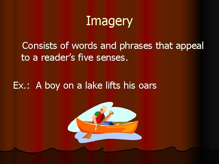 Imagery Consists of words and phrases that appeal to a reader’s five senses. Ex.