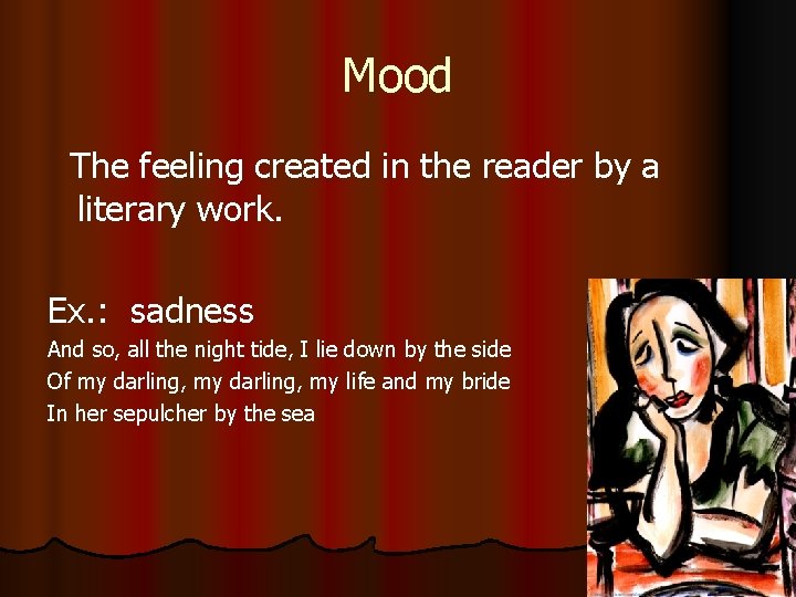 Mood The feeling created in the reader by a literary work. Ex. : sadness