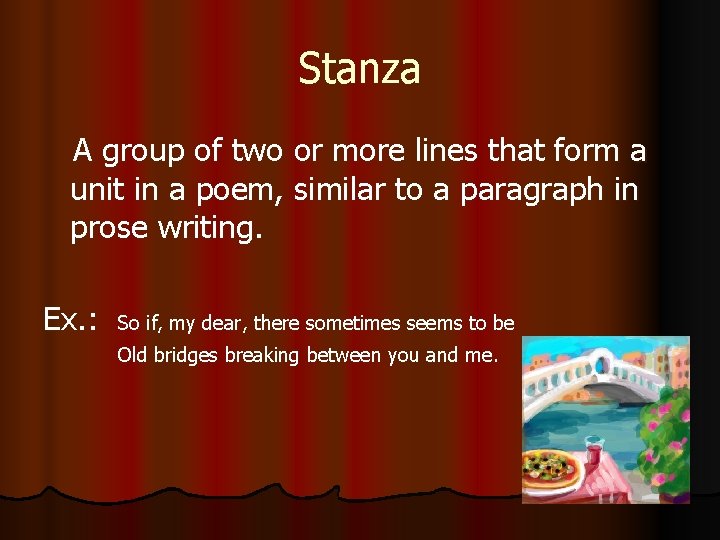 Stanza A group of two or more lines that form a unit in a