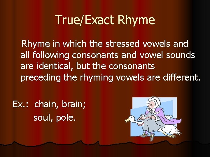 True/Exact Rhyme in which the stressed vowels and all following consonants and vowel sounds