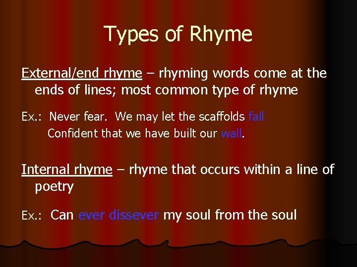 Types of Rhyme External/end rhyme – rhyming words come at the ends of lines;