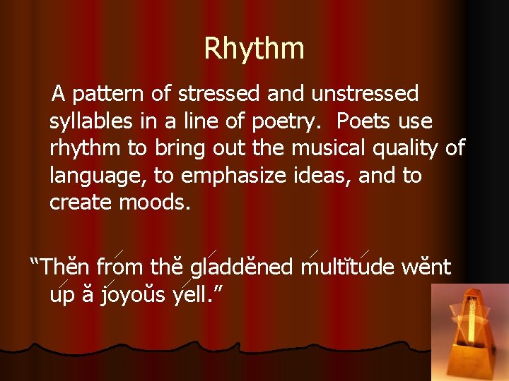 Rhythm A pattern of stressed and unstressed syllables in a line of poetry. Poets