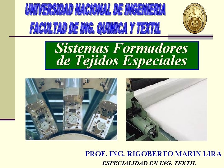 Sistemas Formadores de Tejidos Especiales PROF. ING. RIGOBERTO MARIN LIRA ESPECIALIDAD EN ING. TEXTIL