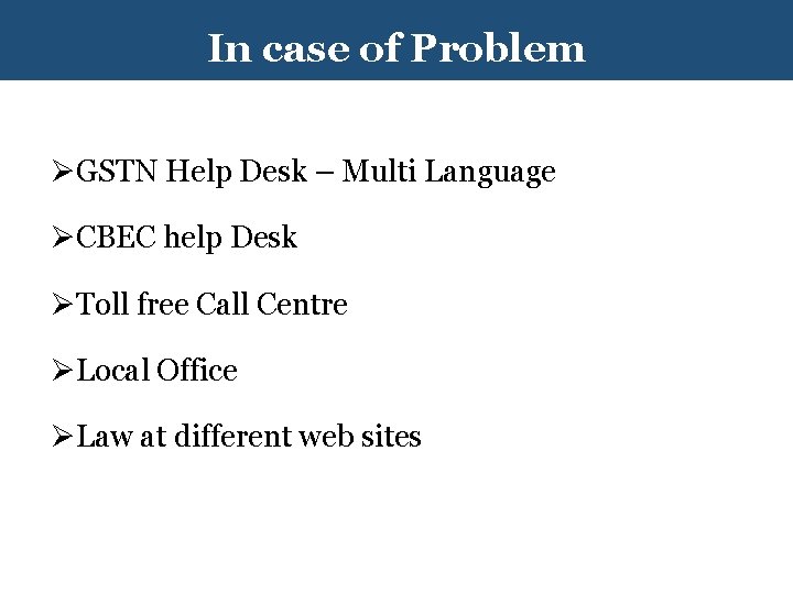 In case of Problem ØGSTN Help Desk – Multi Language ØCBEC help Desk ØToll