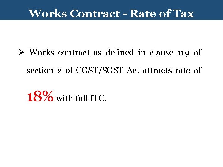 Works Contract - Rate of Tax Ø Works contract as defined in clause 119