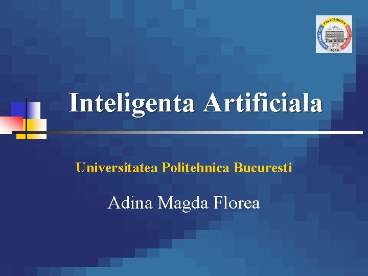 Inteligenta Artificiala Universitatea Politehnica Bucuresti Adina Magda Florea 