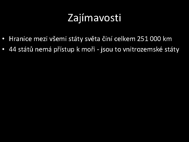 Zajímavosti • Hranice mezi všemi státy světa činí celkem 251 000 km • 44