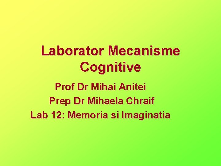 Laborator Mecanisme Cognitive Prof Dr Mihai Anitei Prep Dr Mihaela Chraif Lab 12: Memoria