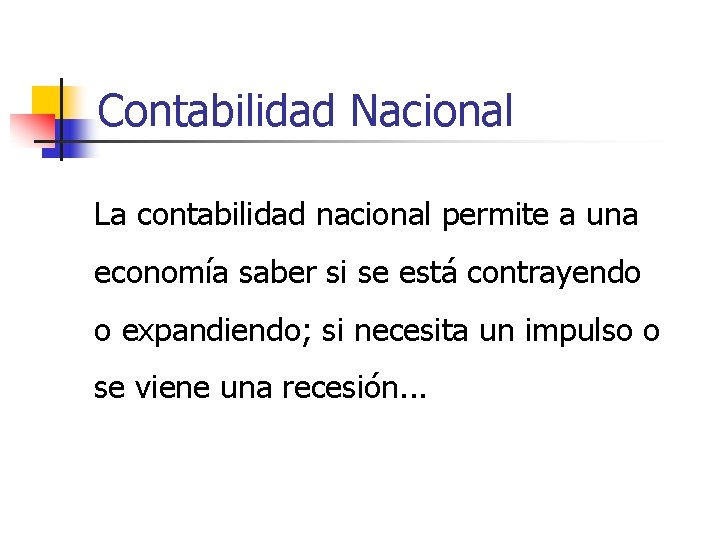 Contabilidad Nacional La contabilidad nacional permite a una economía saber si se está contrayendo