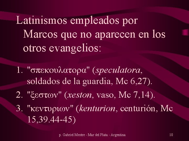 Latinismos empleados por Marcos que no aparecen en los otros evangelios: 1. "σπεκουλατορα" (speculatora,
