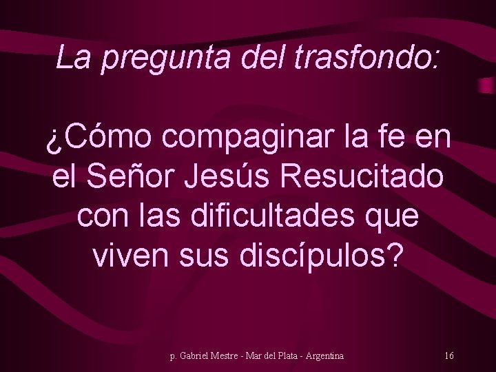 La pregunta del trasfondo: ¿Cómo compaginar la fe en el Señor Jesús Resucitado con