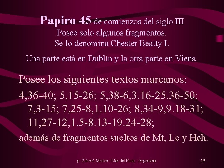 Papiro 45 de comienzos del siglo III Posee solo algunos fragmentos. Se lo denomina