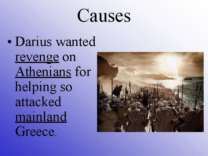 Causes • Darius wanted revenge on Athenians for helping so attacked mainland Greece. 
