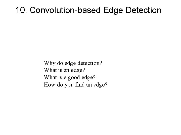 10. Convolution-based Edge Detection Why do edge detection? What is an edge? What is