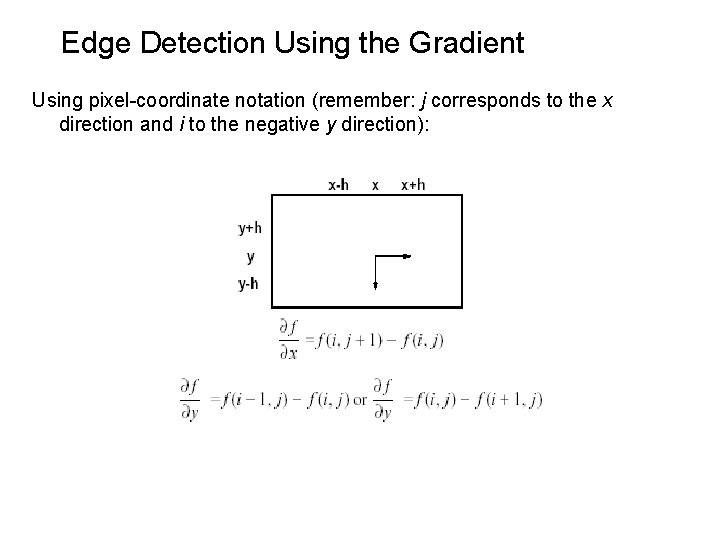 Edge Detection Using the Gradient Using pixel-coordinate notation (remember: j corresponds to the x