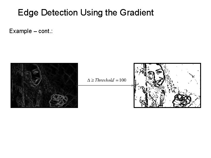 Edge Detection Using the Gradient Example – cont. : 