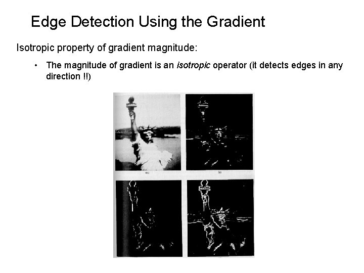 Edge Detection Using the Gradient Isotropic property of gradient magnitude: • The magnitude of