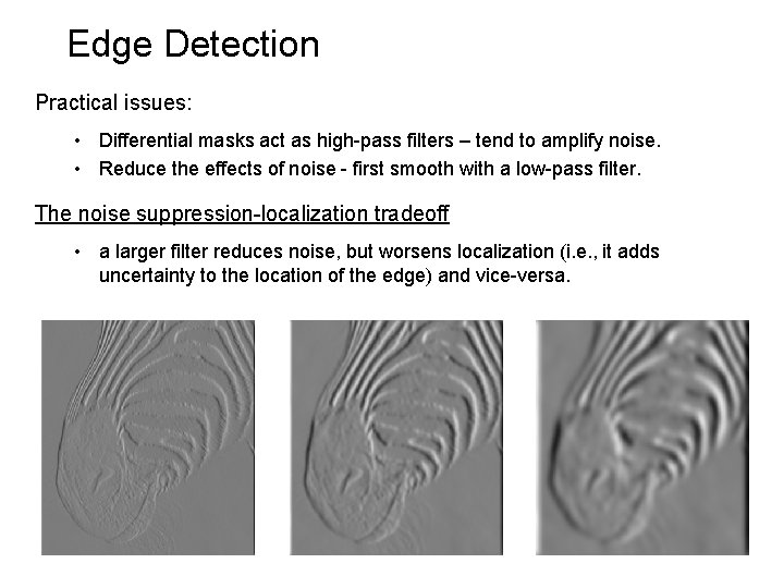 Edge Detection Practical issues: • Differential masks act as high-pass filters – tend to