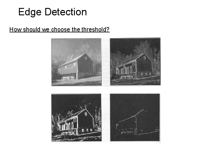 Edge Detection How should we choose threshold? 