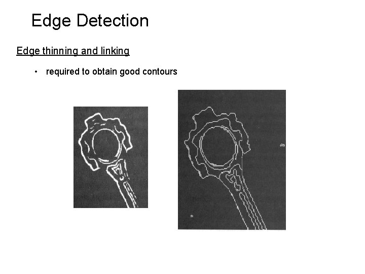 Edge Detection Edge thinning and linking • required to obtain good contours 