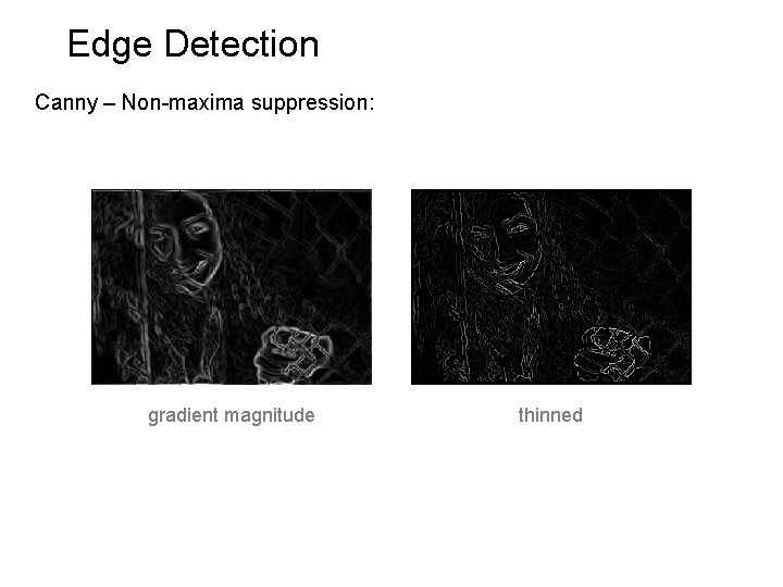 Edge Detection Canny – Non-maxima suppression: gradient magnitude thinned 