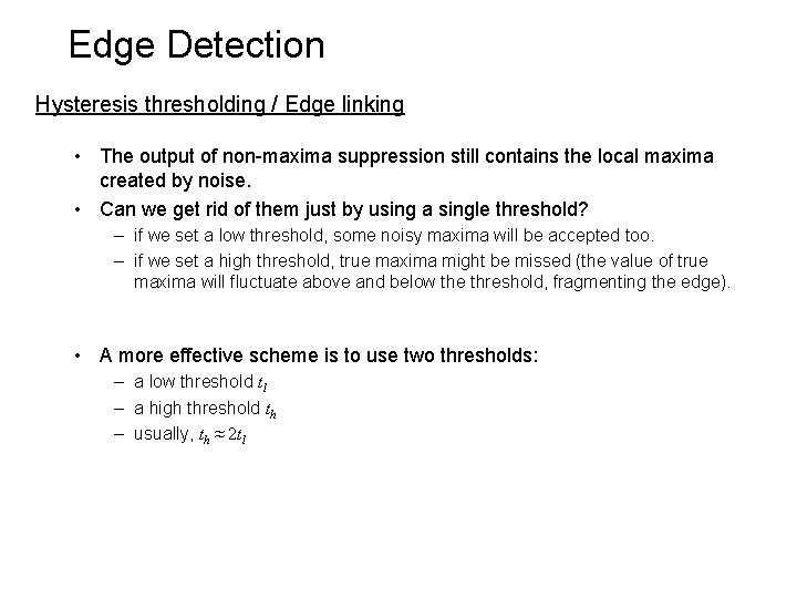 Edge Detection Hysteresis thresholding / Edge linking • The output of non-maxima suppression still