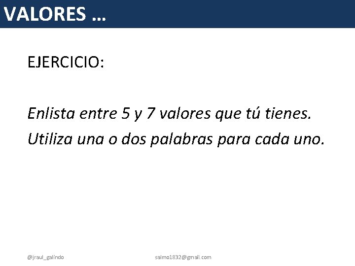 VALORES … EJERCICIO: Enlista entre 5 y 7 valores que tú tienes. Utiliza una