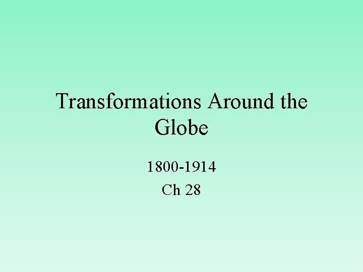 Transformations Around the Globe 1800 -1914 Ch 28 