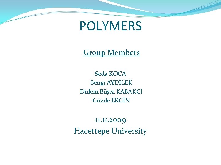POLYMERS Group Members Seda KOCA Bengi AYDİLEK Didem Büşra KABAKÇI Gözde ERGİN 11. 2009