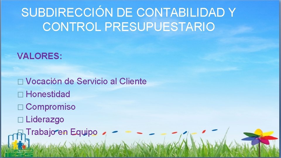 SUBDIRECCIÓN DE CONTABILIDAD Y CONTROL PRESUPUESTARIO VALORES: � Vocación de Servicio al Cliente �