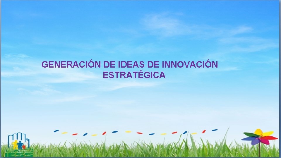 GENERACIÓN DE IDEAS DE INNOVACIÓN ESTRATÉGICA 