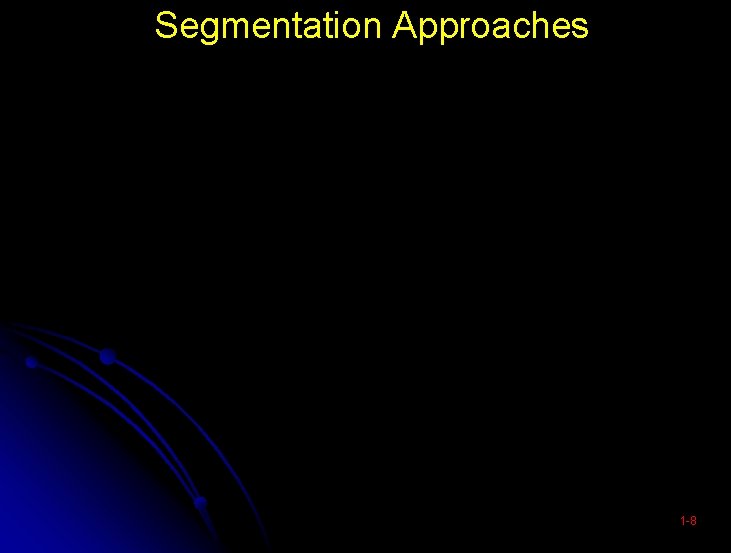 Segmentation Approaches 1 -8 Segmentation Approaches 1 -8